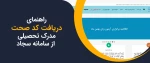 فیلم آموزش فرآیند دریافت تاییدیه تحصیلی و کد صحت در سامانه سجاد 3